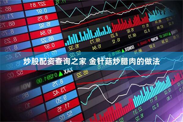 炒股配资查询之家 金针菇炒腊肉的做法